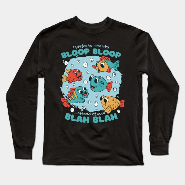 I Prefer To Listen To Bloop Bloop Long Sleeve T-Shirt by DormIronDesigns